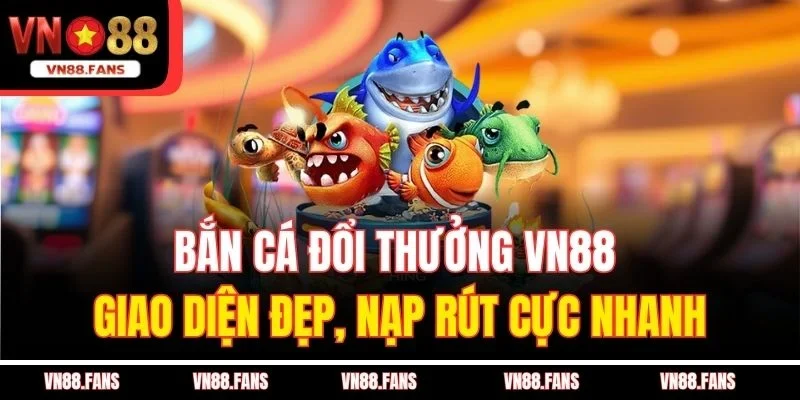 Bắn Cá Đổi Thưởng VN88 Giao Diện Đẹp, Nạp Rút Cực Nhanh 3 Bắn Cá Đổi Thưởng VN88 Giao Diện Đẹp, Nạp Rút Cực Nhanh