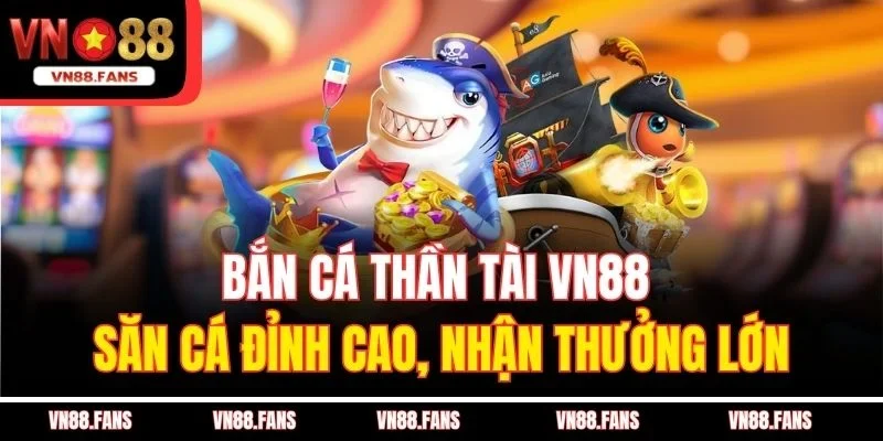 Bắn Cá Thần Tài VN88 - Săn Cá Đỉnh Cao, Nhận Thưởng Lớn 2 Bắn Cá Thần Tài VN88 - Săn Cá Đỉnh Cao, Nhận Thưởng Lớn