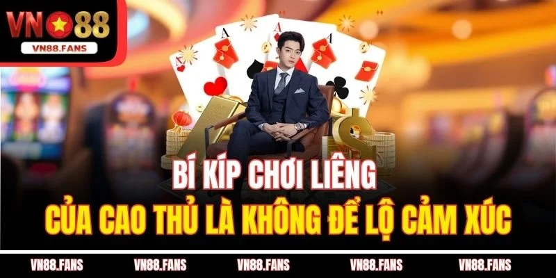 Bí Kíp Chơi Liêng Của Cao Thủ VN88 - Chiến Thuật Thắng 99% 4 Bí kíp chơi Liêng của cao thủ là không để lộ cảm xúc