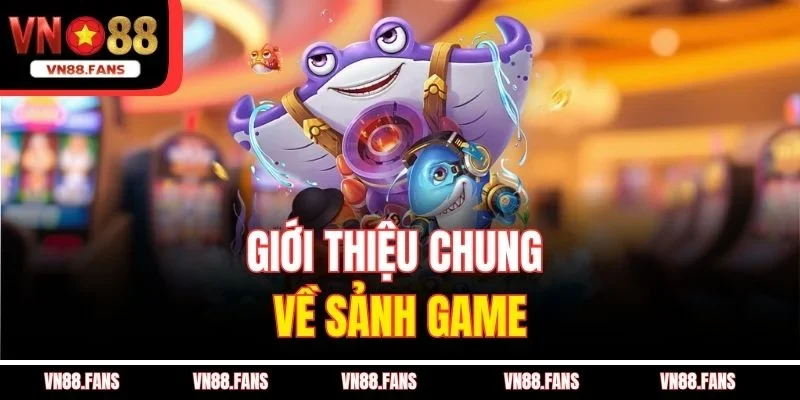 Giới thiệu chung về sảnh game
