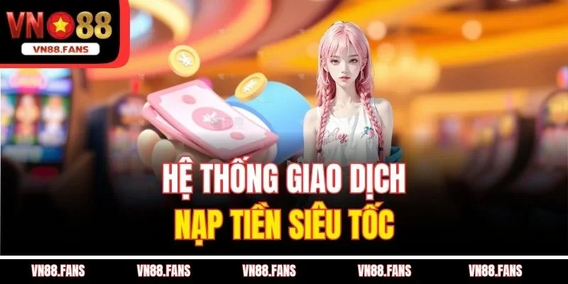 Nạp Tiền VN88 - Trải Nghiệm Cá Cược Mượt Mà, An Toàn 1 Hệ thống giao dịch nạp tiền siêu tốc