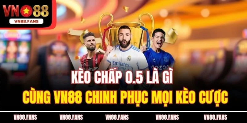 Kèo Chấp 0.5 Là Gì - Cùng VN88 Chinh Phục Mọi Kèo Cược 1 Kèo Chấp 0.5 Là Gì - Cùng VN88 Chinh Phục Mọi Kèo Cược