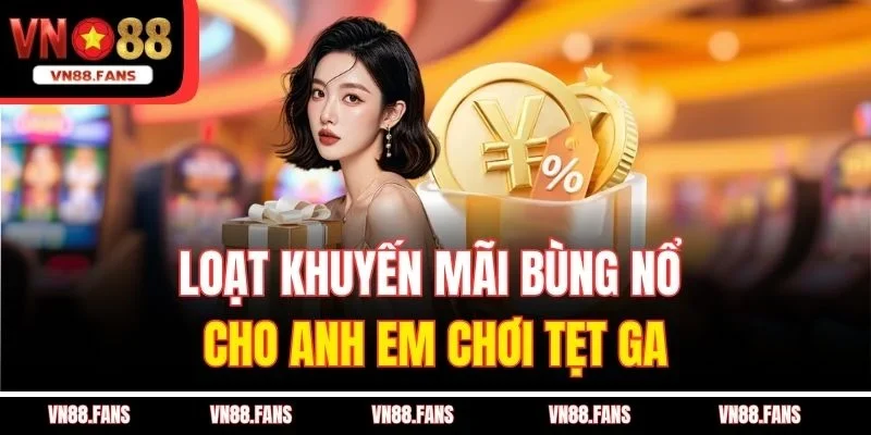 Khuyến Mãi Tân Thủ VN88 Cực Sốc - Nạp Lần Đầu Nhận 100% 3 Loạt khuyến mãi bùng nổ cho anh em chơi tẹt ga