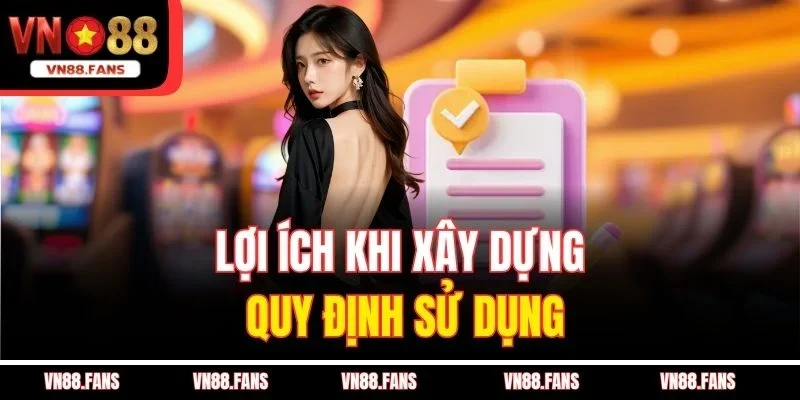 Điều Khoản Sử Dụng VN88 - Càng Hiểu Rõ, Càng Chơi Chắc Tay 2 Lợi ích khi xây dựng quy định sử dụng