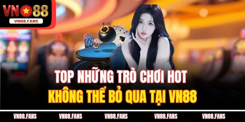 Casino Online Có Bịp Không? Sự Thật Bạn Cần Biết Tại VN88 2 Top những trò chơi hot không thể bỏ qua tại VN88