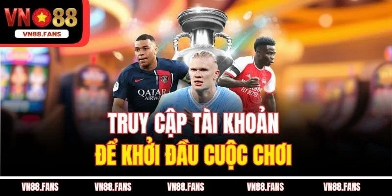 Cược Xiên VN88 - Bí Mật Thắng Lớn Từ Cao Thủ Cực Đỉnh 4 Truy cập tài khoản để khởi đầu cuộc chơi