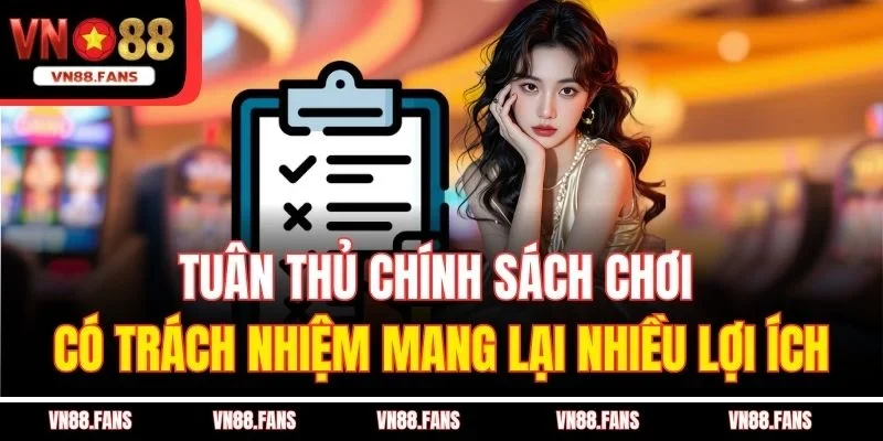 Chơi Có Trách Nhiệm VN88 - Bạn Là Người Làm Chủ Cuộc Chơi 2 Tuân thủ chính sách chơi có trách nhiệm mang lại nhiều lợi ích