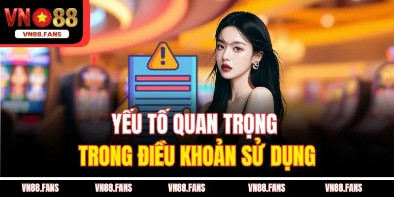 Điều Khoản Sử Dụng VN88 - Càng Hiểu Rõ, Càng Chơi Chắc Tay 3 Yếu tố quan trọng trong điều khoản sử dụng